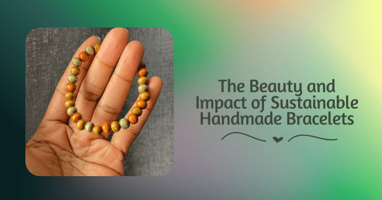 The Beauty and Impact of Sustainable Handmade Bracelets