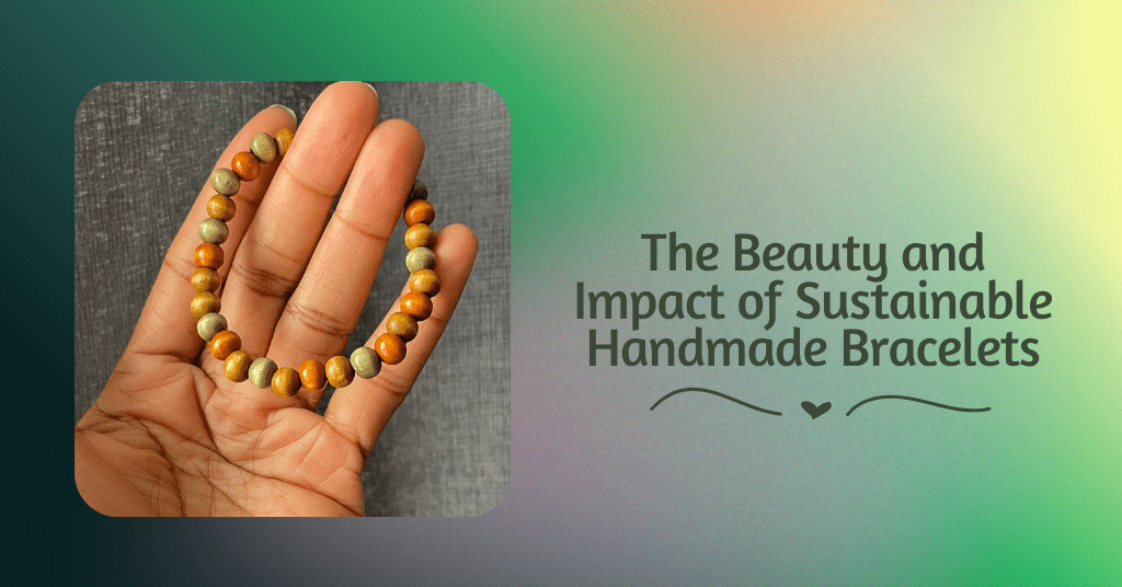 The Beauty and Impact of Sustainable Handmade Bracelets